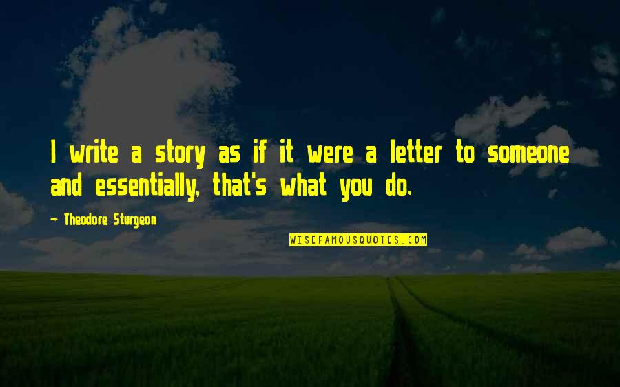 If You Were A Quotes By Theodore Sturgeon: I write a story as if it were