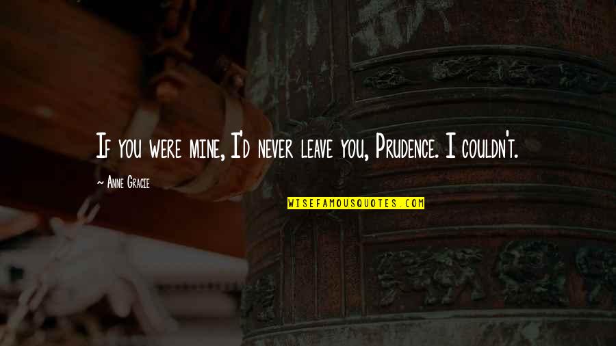 If You Were Love Quotes By Anne Gracie: If you were mine, I'd never leave you,