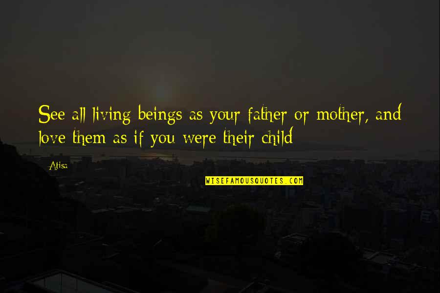 If You Were Love Quotes By Atisa: See all living beings as your father or
