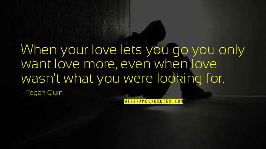 If You Were Love Quotes By Tegan Quin: When your love lets you go you only