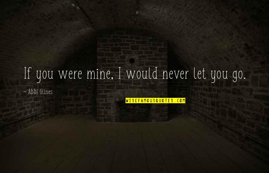 If You Were Mine I Would Quotes By Abbi Glines: If you were mine, I would never let