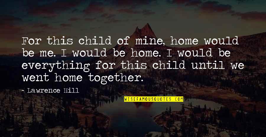 If You Were Mine I Would Quotes By Lawrence Hill: For this child of mine, home would be