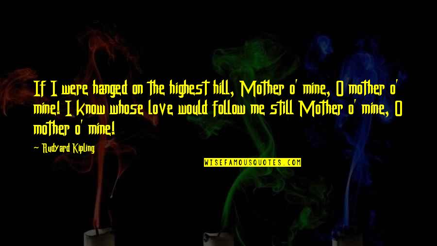 If You Were Mine I Would Quotes By Rudyard Kipling: If I were hanged on the highest hill,