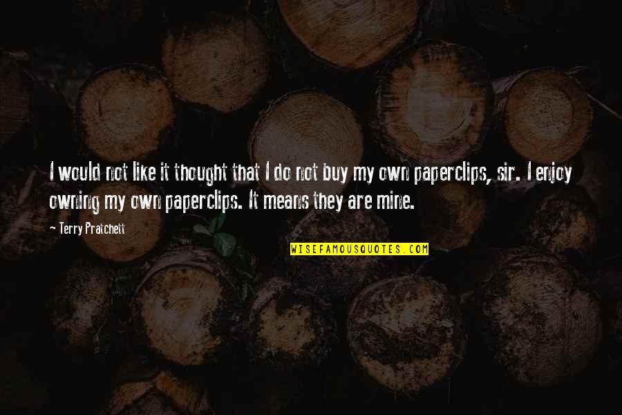 If You Were Mine I Would Quotes By Terry Pratchett: I would not like it thought that I