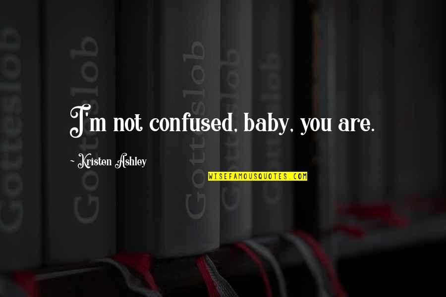 If You Were My Baby Quotes By Kristen Ashley: I'm not confused, baby, you are. If You Were My Baby Quotes By Kristen Ashley: I'm not confused, baby, you are.