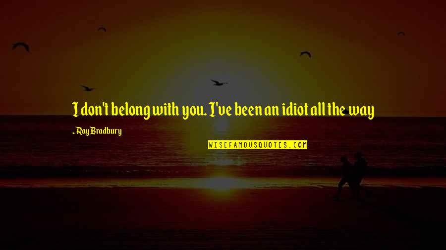 If You Were Not There Quotes By Ray Bradbury: I don't belong with you. I've been an