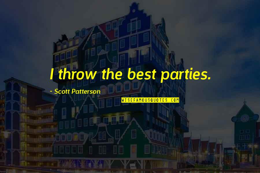 If You Were Not There Quotes By Scott Patterson: I throw the best parties.