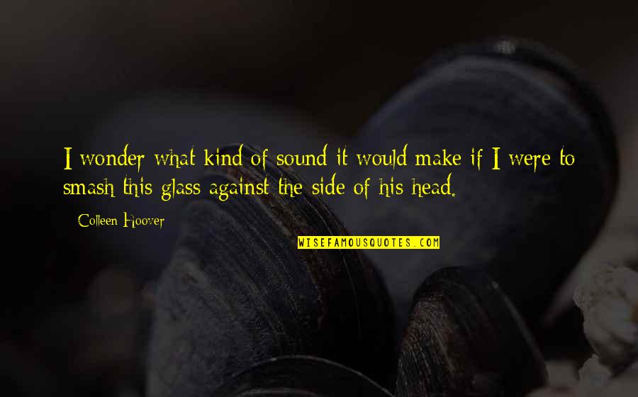 If You Were Quotes By Colleen Hoover: I wonder what kind of sound it would