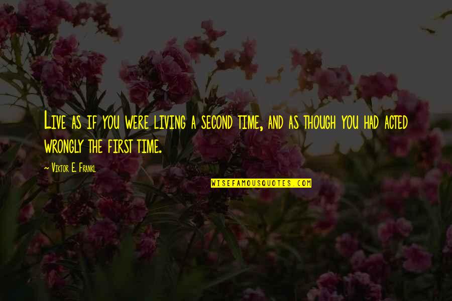 If You Were Quotes By Viktor E. Frankl: Live as if you were living a second