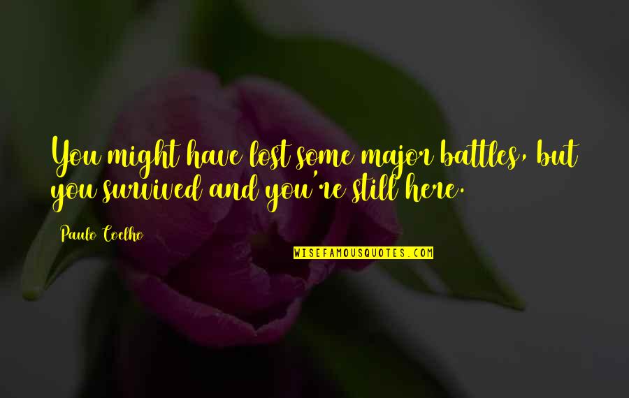 If You Were Still Here Quotes By Paulo Coelho: You might have lost some major battles, but