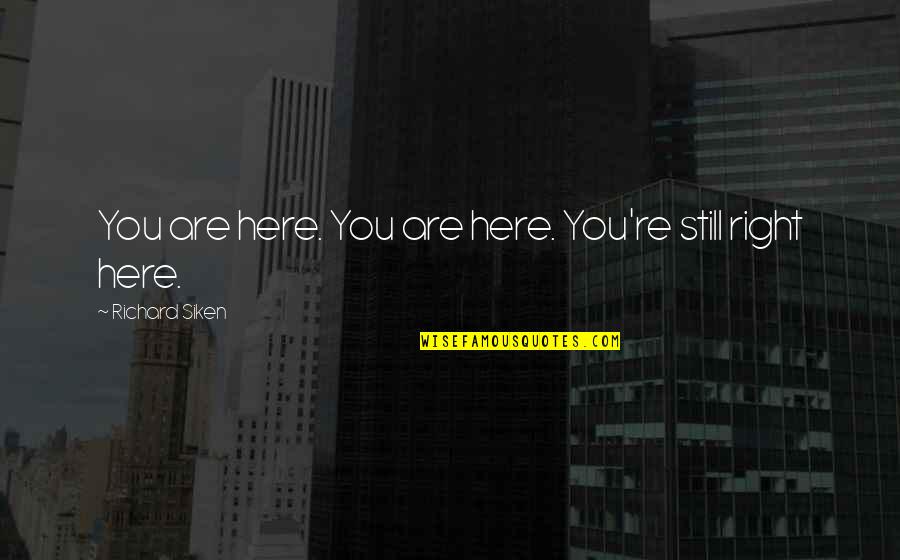 If You Were Still Here Quotes By Richard Siken: You are here. You are here. You're still