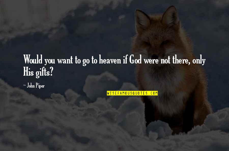If You Were There Quotes By John Piper: Would you want to go to heaven if