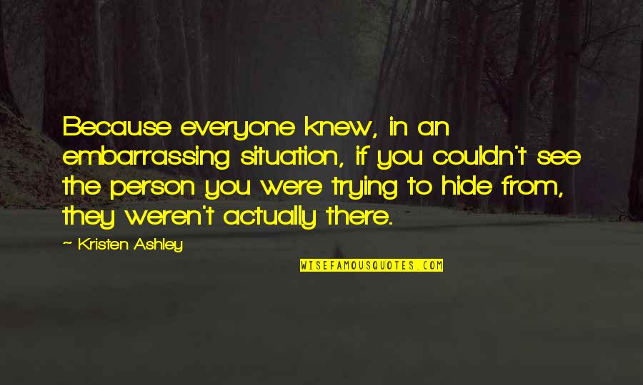 If You Were There Quotes By Kristen Ashley: Because everyone knew, in an embarrassing situation, if
