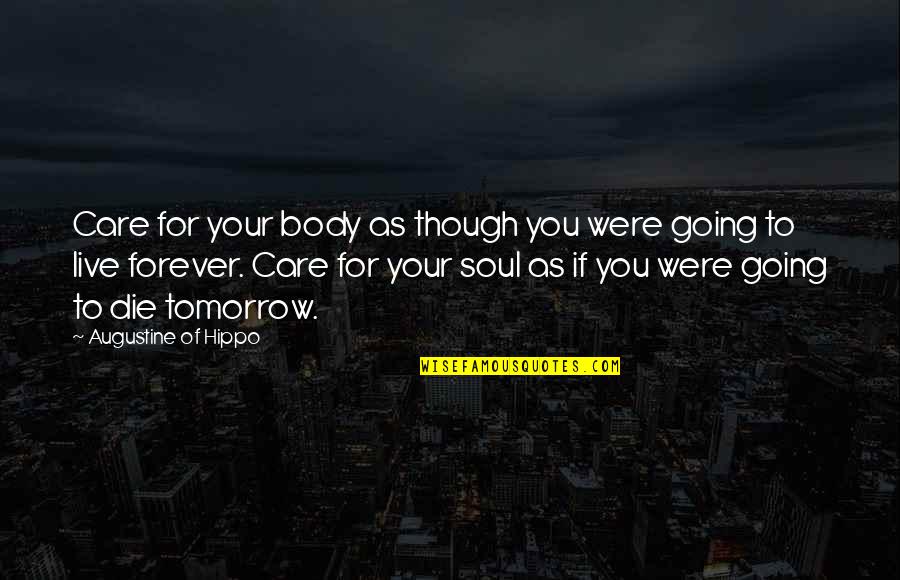 If You Were To Die Tomorrow Quotes By Augustine Of Hippo: Care for your body as though you were