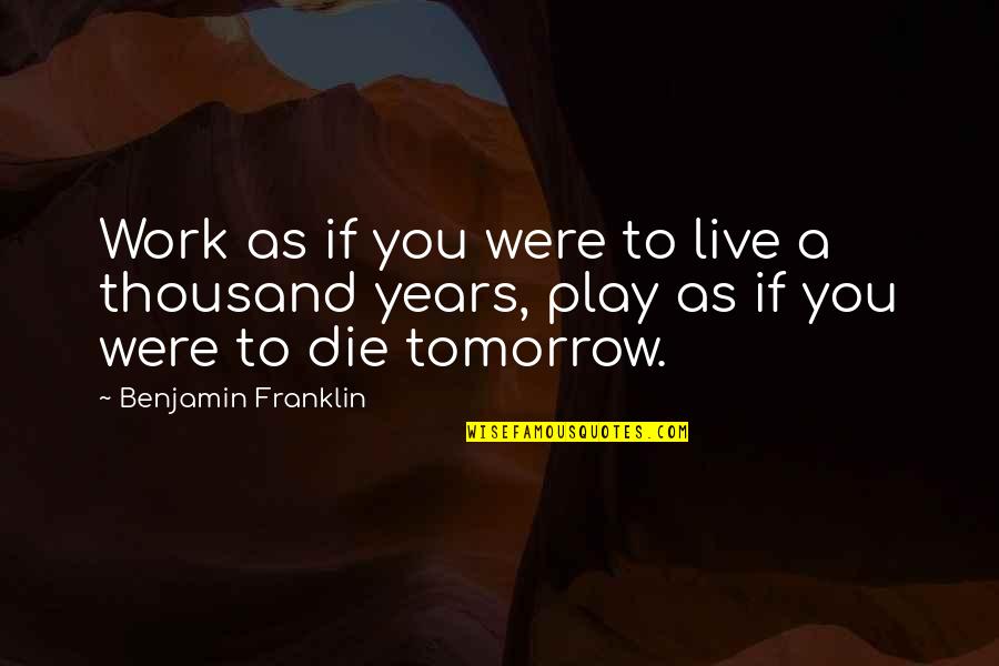 If You Were To Die Tomorrow Quotes By Benjamin Franklin: Work as if you were to live a