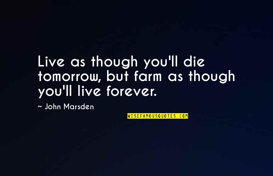 If You Were To Die Tomorrow Quotes By John Marsden: Live as though you'll die tomorrow, but farm