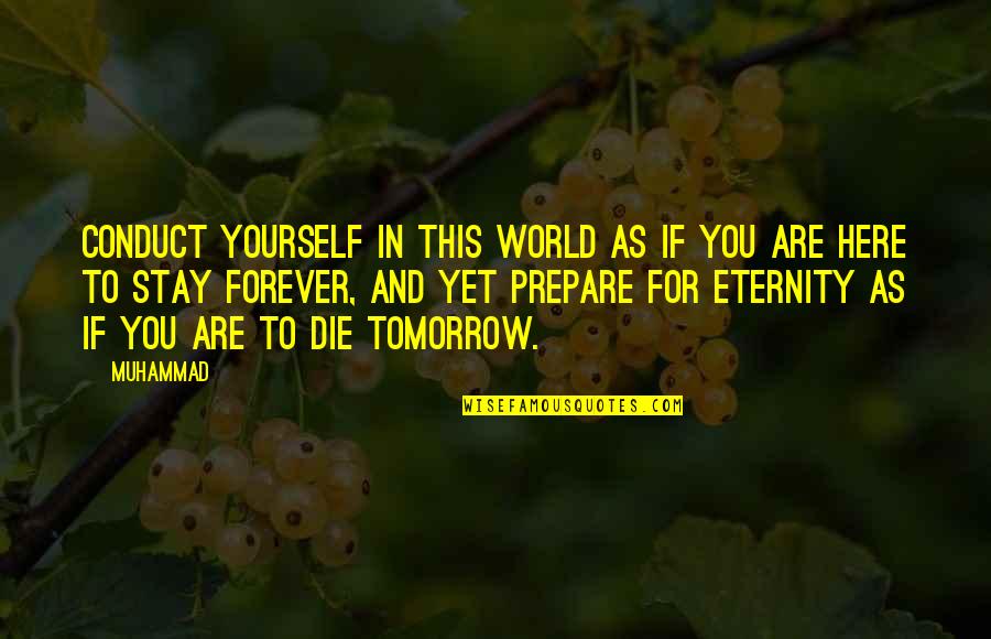 If You Were To Die Tomorrow Quotes By Muhammad: Conduct yourself in this world as if you