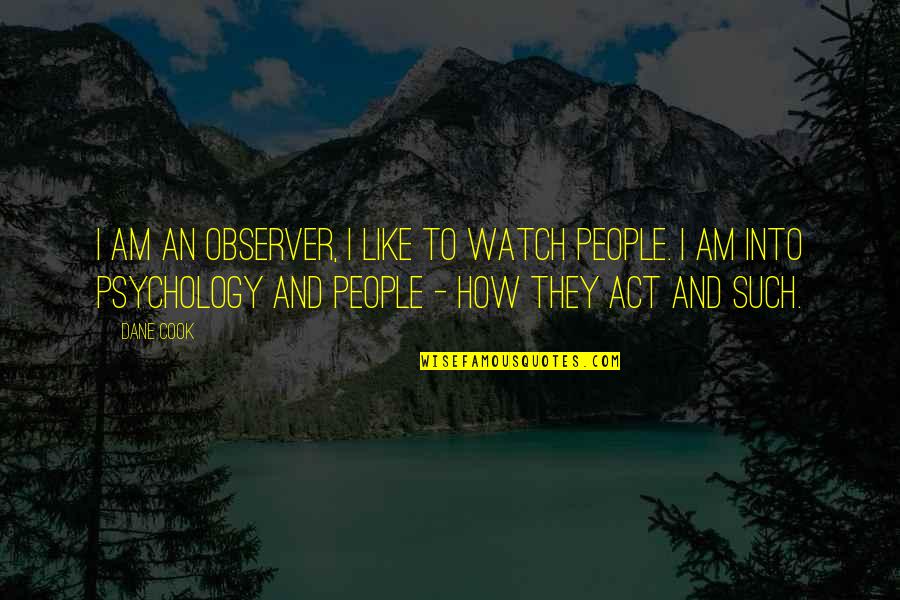 If Your Actions Inspire Others Quotes By Dane Cook: I am an observer, I like to watch