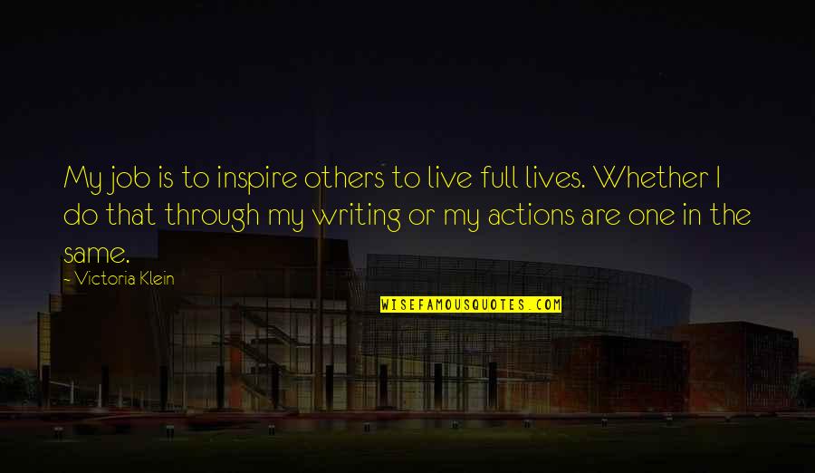 If Your Actions Inspire Others Quotes By Victoria Klein: My job is to inspire others to live