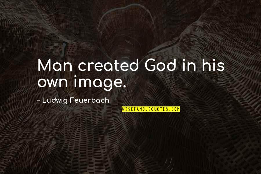 If Your Boyfriend Loves You Quotes By Ludwig Feuerbach: Man created God in his own image.