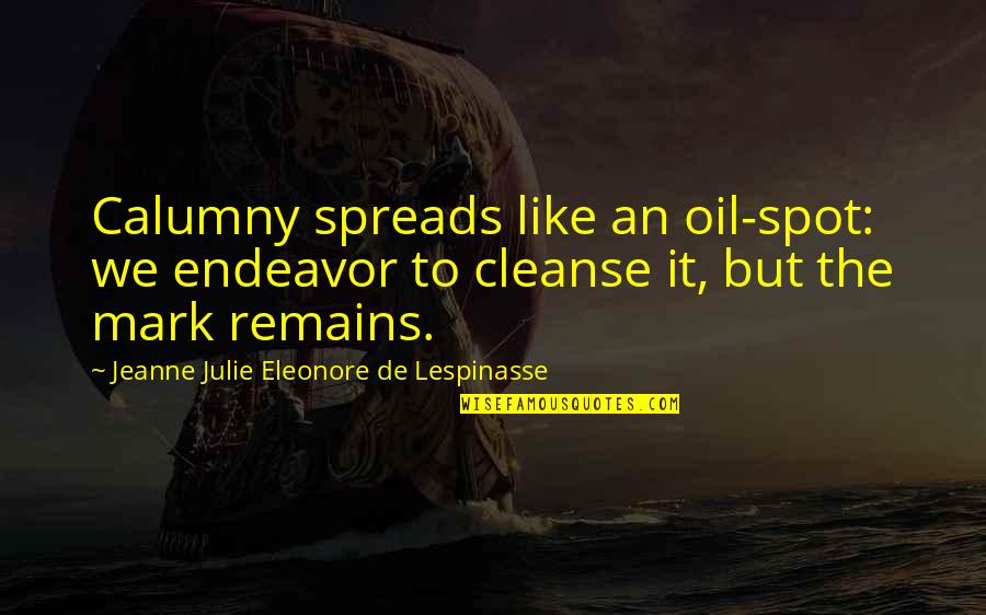 If Your Dream Doesnt Scare You Quotes By Jeanne Julie Eleonore De Lespinasse: Calumny spreads like an oil-spot: we endeavor to If Your Dream Doesnt Scare You Quotes By Jeanne Julie Eleonore De Lespinasse: Calumny spreads like an oil-spot: we endeavor to