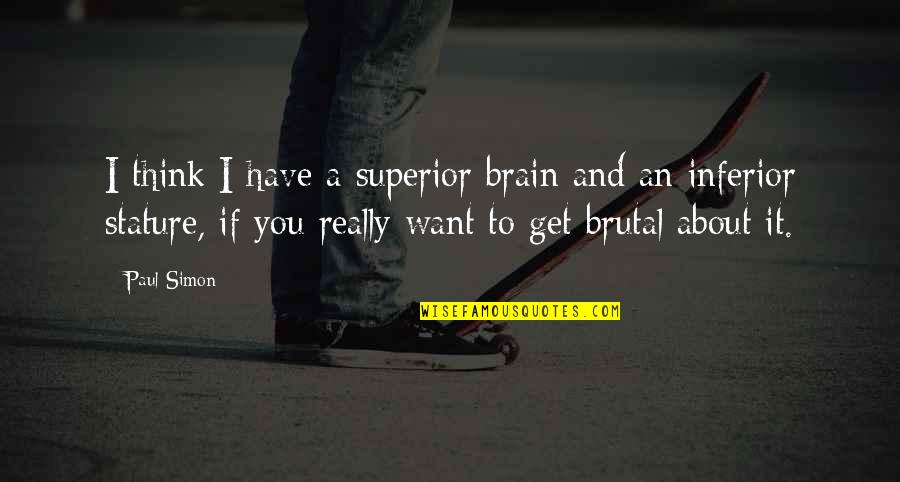 If Your Dream Doesnt Scare You Quotes By Paul Simon: I think I have a superior brain and If Your Dream Doesnt Scare You Quotes By Paul Simon: I think I have a superior brain and