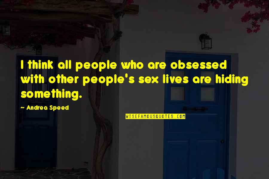 If Your Hiding Something Quotes By Andrea Speed: I think all people who are obsessed with