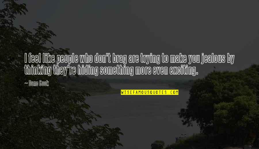 If Your Hiding Something Quotes By Dane Cook: I feel like people who don't brag are
