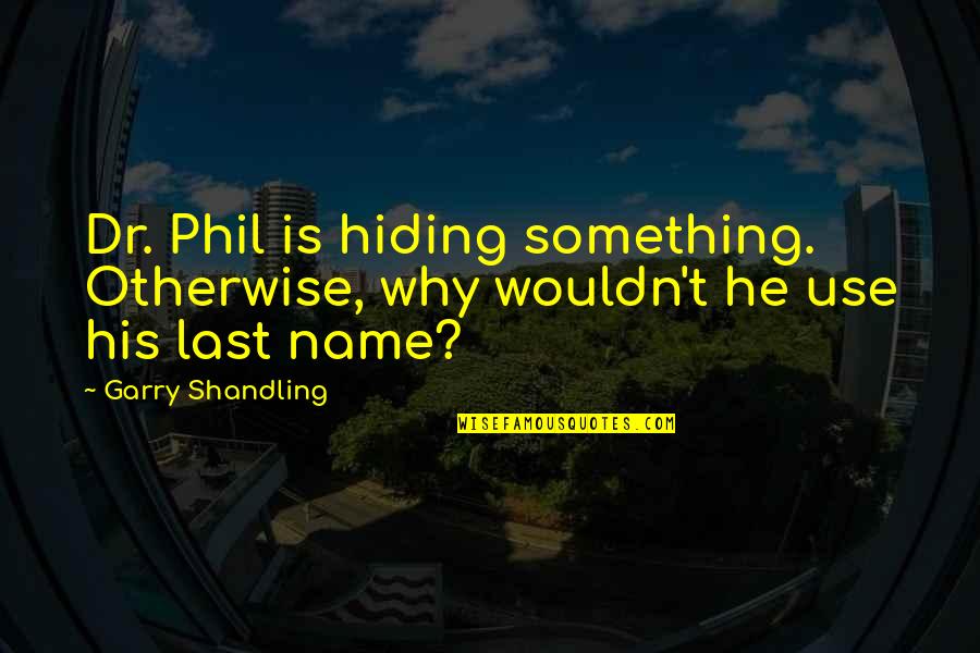 If Your Hiding Something Quotes By Garry Shandling: Dr. Phil is hiding something. Otherwise, why wouldn't