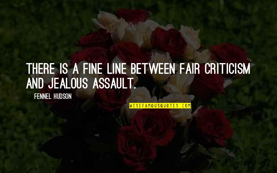If Your Jealous Quotes By Fennel Hudson: There is a fine line between fair criticism