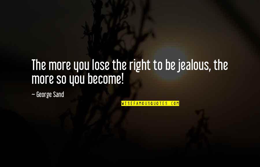 If Your Jealous Quotes By George Sand: The more you lose the right to be