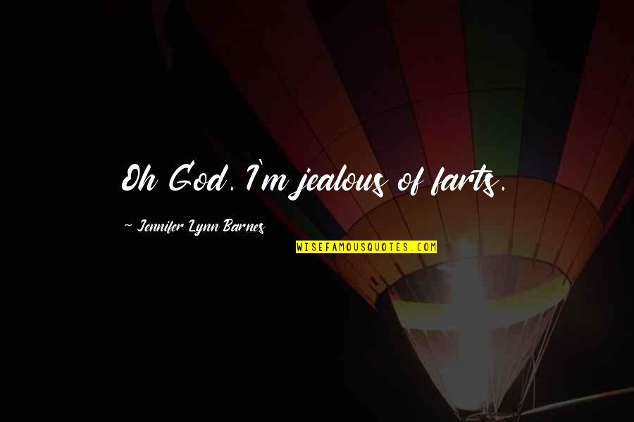 If Your Jealous Quotes By Jennifer Lynn Barnes: Oh God. I'm jealous of farts.