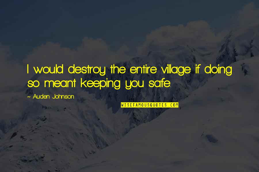 If Your Meant To Be Quotes By Auden Johnson: I would destroy the entire village if doing