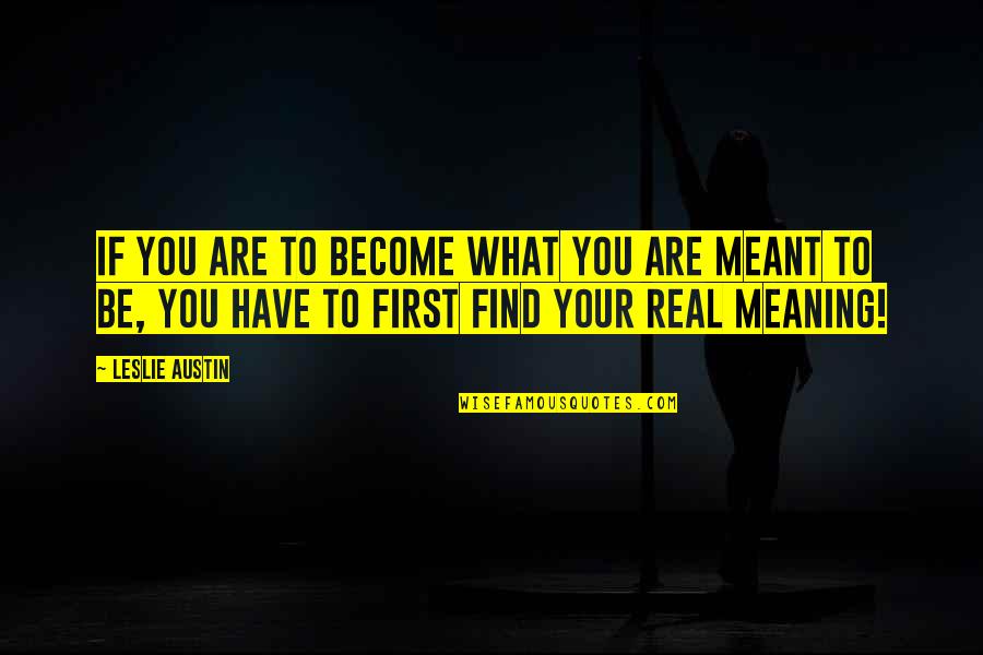If Your Meant To Be Quotes By Leslie Austin: If you are to become what you are