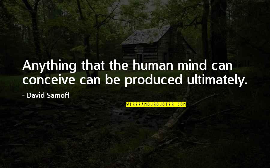 If Your Mind Can Conceive It Quotes By David Sarnoff: Anything that the human mind can conceive can