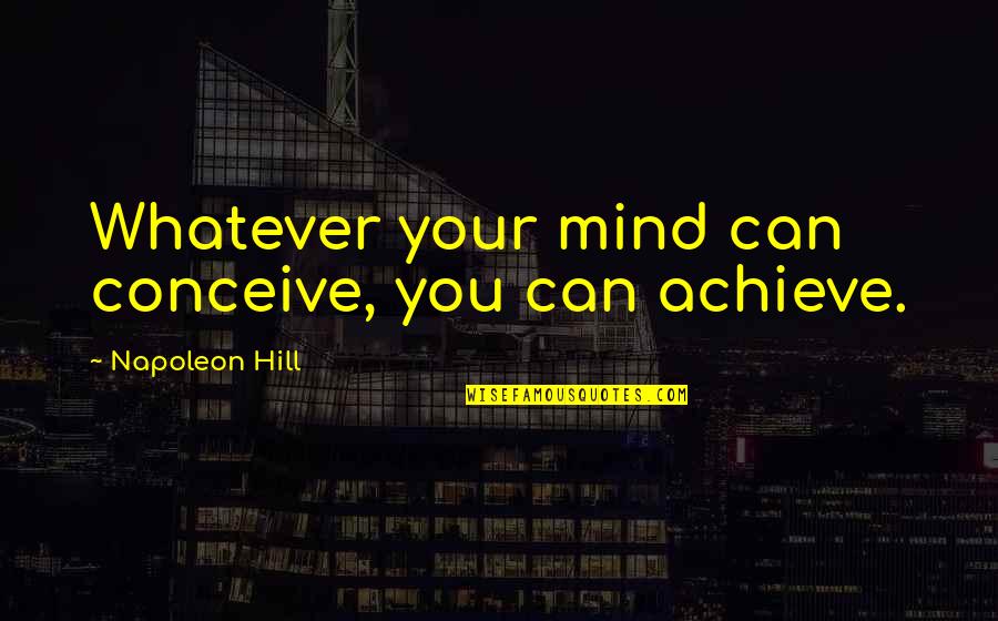 If Your Mind Can Conceive It Quotes By Napoleon Hill: Whatever your mind can conceive, you can achieve.