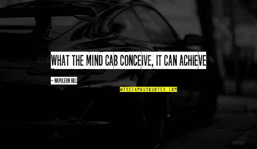 If Your Mind Can Conceive It Quotes By Napoleon Hill: What the mind cab conceive, it can achieve