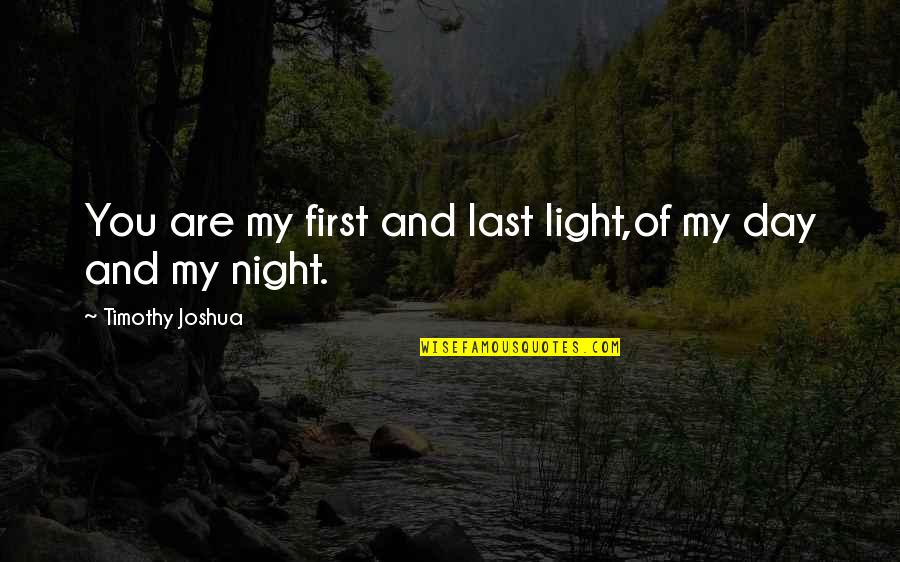 If Your Not First You Re Last Quote Quotes By Timothy Joshua: You are my first and last light,of my If Your Not First You Re Last Quote Quotes By Timothy Joshua: You are my first and last light,of my
