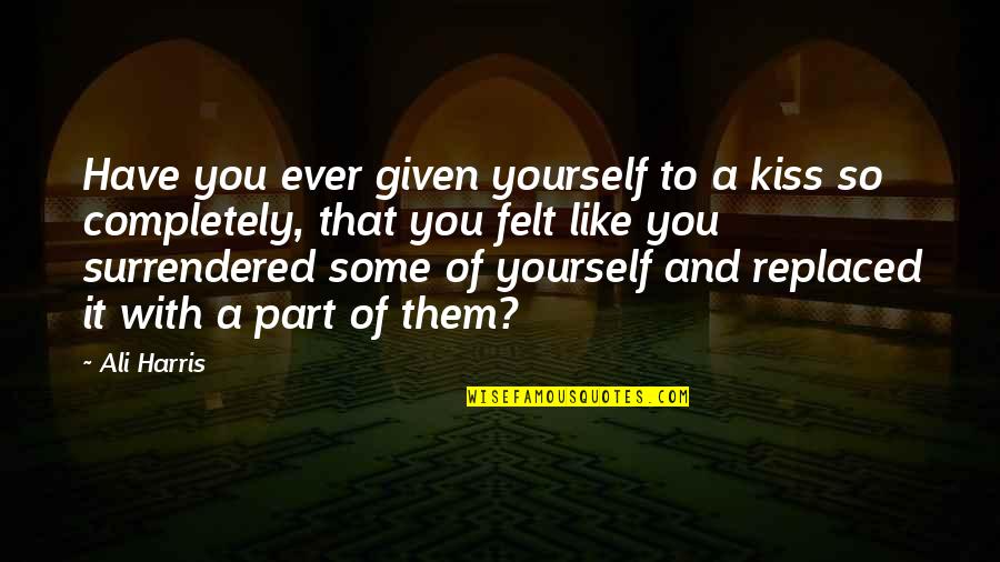 If Your Not First Your Last Quote Quotes By Ali Harris: Have you ever given yourself to a kiss If Your Not First Your Last Quote Quotes By Ali Harris: Have you ever given yourself to a kiss