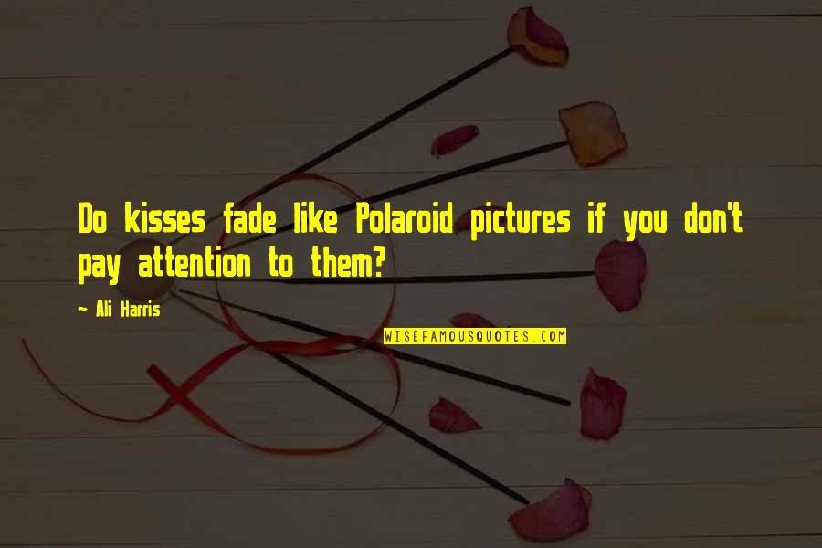 If Your Not First Your Last Quote Quotes By Ali Harris: Do kisses fade like Polaroid pictures if you