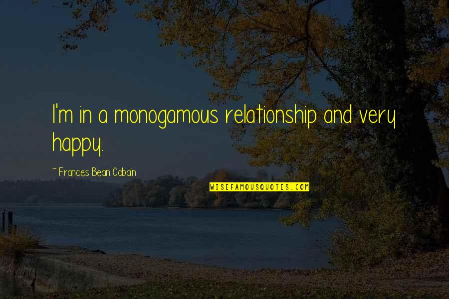 If Your Not Happy In A Relationship Quotes By Frances Bean Cobain: I'm in a monogamous relationship and very happy.