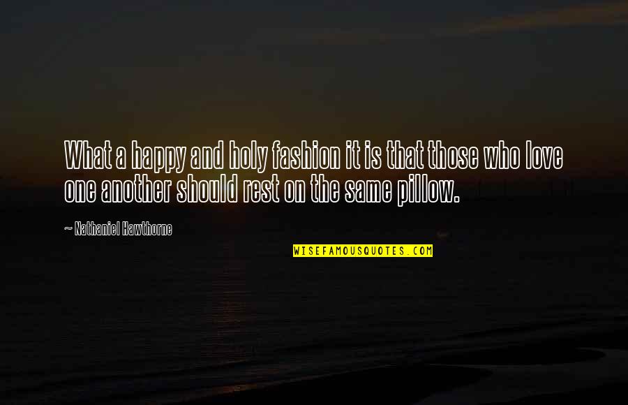 If Your Not Happy In Your Marriage Quotes By Nathaniel Hawthorne: What a happy and holy fashion it is