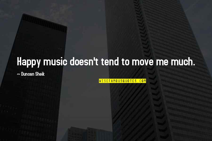 If Your Not Happy Move On Quotes By Duncan Sheik: Happy music doesn't tend to move me much.
