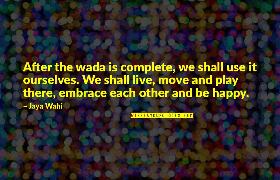 If Your Not Happy Move On Quotes By Jaya Wahi: After the wada is complete, we shall use