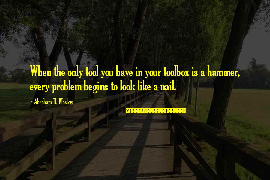 If Your Only Tool Is A Hammer Quotes By Abraham H. Maslow: When the only tool you have in your If Your Only Tool Is A Hammer Quotes By Abraham H. Maslow: When the only tool you have in your