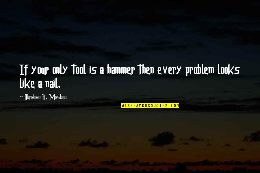 If Your Only Tool Is A Hammer Quotes By Abraham H. Maslow: If your only tool is a hammer then If Your Only Tool Is A Hammer Quotes By Abraham H. Maslow: If your only tool is a hammer then