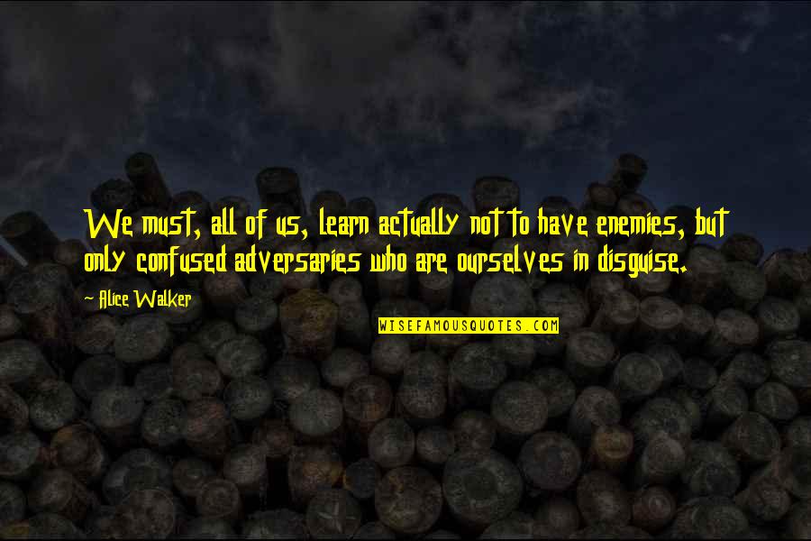 If You're Confused Quotes By Alice Walker: We must, all of us, learn actually not