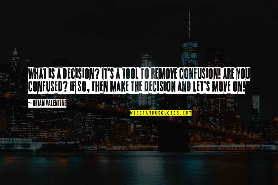 If You're Confused Quotes By Brian Valentine: What is a decision? It's a tool to