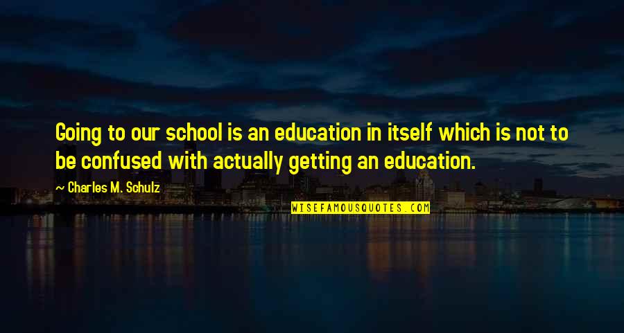 If You're Confused Quotes By Charles M. Schulz: Going to our school is an education in