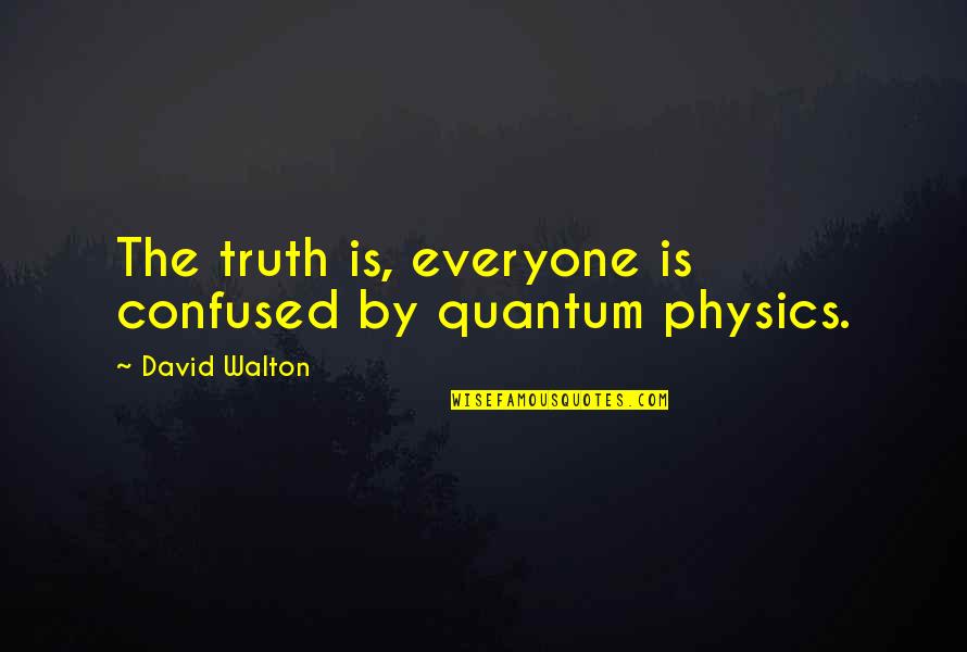 If You're Confused Quotes By David Walton: The truth is, everyone is confused by quantum